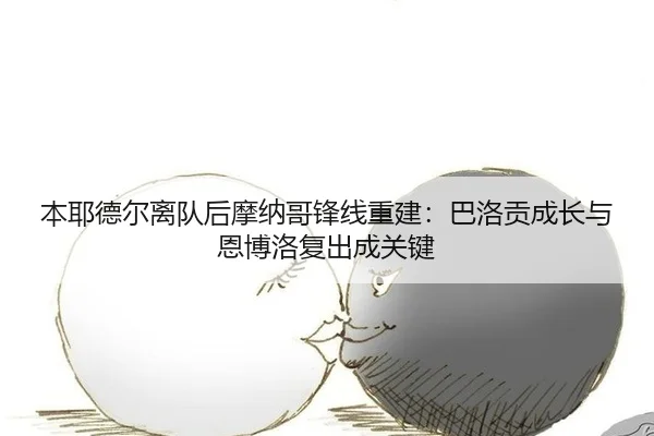 本耶德尔离队后摩纳哥锋线重建：巴洛贡成长与恩博洛复出成关键